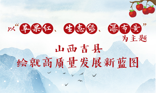 以“苹果红、生态绿、瀑布黄”为底色,山西吉县绘就高质量发展新蓝图