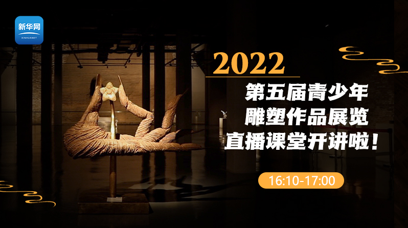 2022第五届青少年雕塑作品展览直播课堂开讲啦！