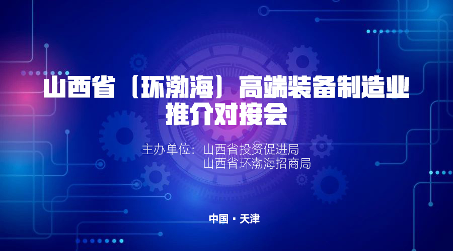 山西省(环渤海)高端装备制造业推介对接会将于5月18日举行