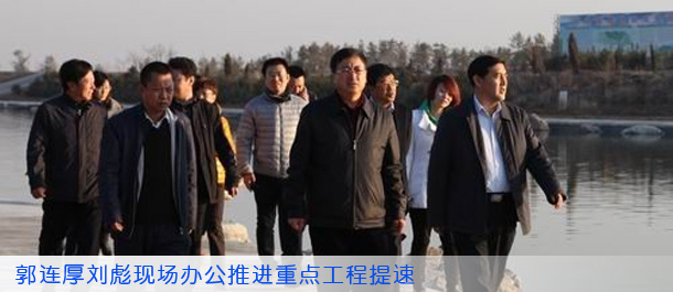 郭连厚刘彪现场办公推进重点工程提速